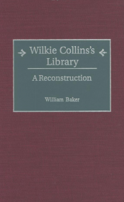 Wilkie Collins’s Library: A Reconstruction. Series: Bibliographies and Indexes in World Literature, #55